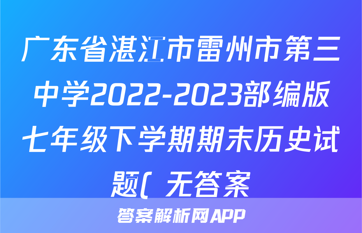 广东省湛江市雷州市第三中学2022-2023部编版七年级下学期期末历史试题( 无答案)考试试卷